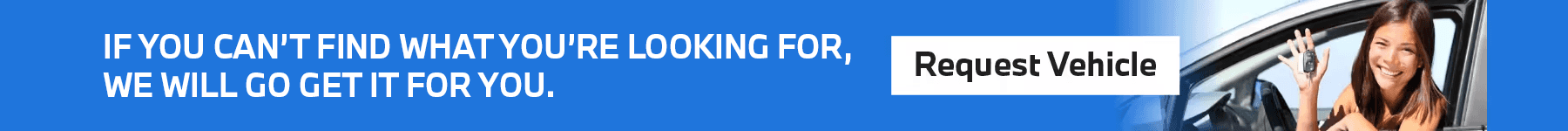 IF YOU CAN’T FIND WHAT YOU’RE LOOKING FOR, WE WILL GO GET IT FOR YOU.